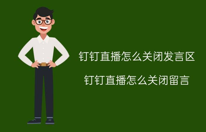 钉钉直播怎么关闭发言区 钉钉直播怎么关闭留言？